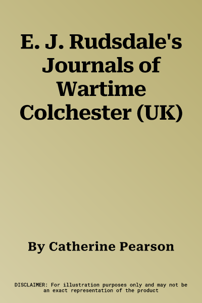 E. J. Rudsdale's Journals of Wartime Colchester (UK)