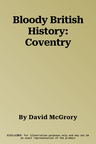 Bloody British History: Coventry