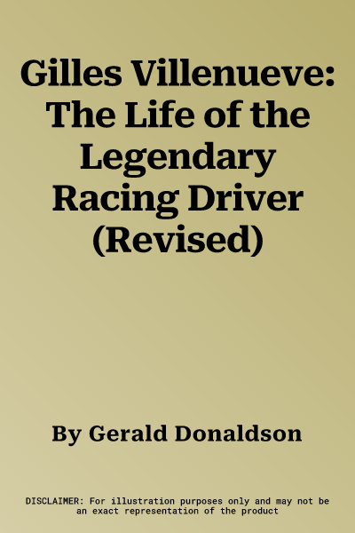 Gilles Villenueve: The Life of the Legendary Racing Driver (Revised)