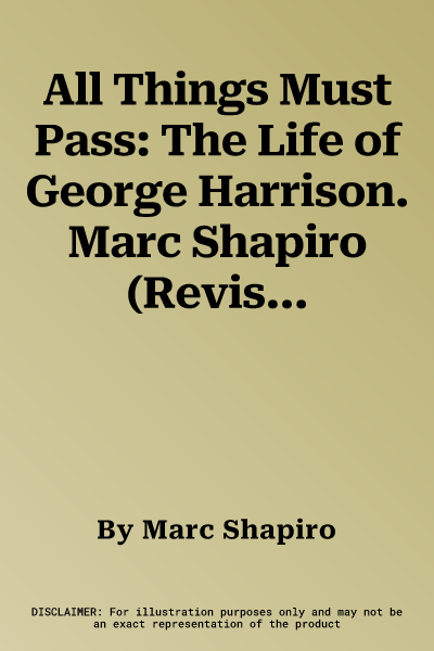 All Things Must Pass: The Life of George Harrison. Marc Shapiro (Revised)