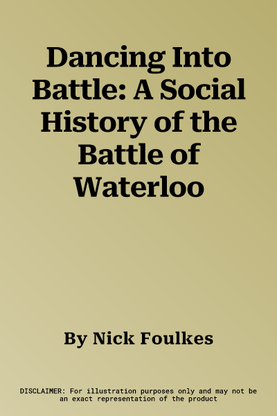 Dancing Into Battle: A Social History of the Battle of Waterloo