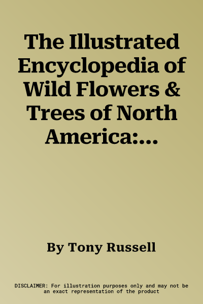 The Illustrated Encyclopedia of Wild Flowers & Trees of North America: An Expert Reference and Identification Guide to Over 2000 Wild Flowers and Plants f