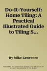 Do-It-Yourself: Home Tiling: A Practical Illustrated Guide to Tiling Surfaces in the House, Using Ceramic, Vinyl, Cork and Lino Tiles