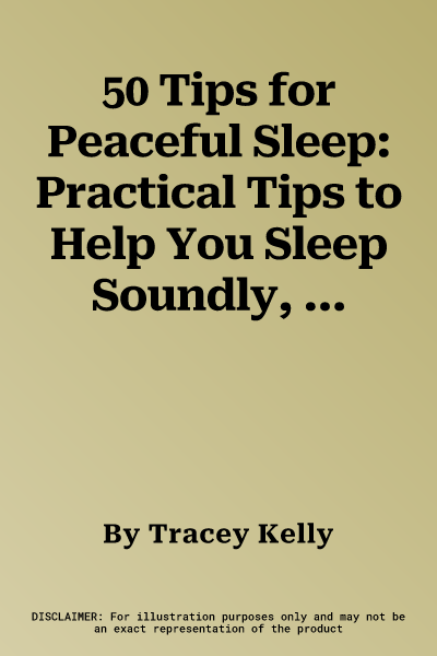 50 Tips for Peaceful Sleep: Practical Tips to Help You Sleep Soundly, Using Natural Remedies and Relaxation Techniques