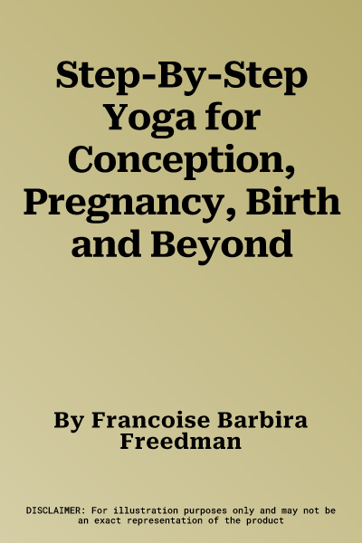 Step-By-Step Yoga for Conception, Pregnancy, Birth and Beyond