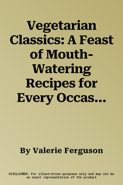 Vegetarian Classics: A Feast of Mouth-Watering Recipes for Every Occasion