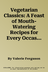 Vegetarian Classics: A Feast of Mouth-Watering Recipes for Every Occasion