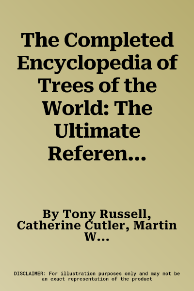 The Completed Encyclopedia of Trees of the World: The Ultimate Reference and Identification Guide to More Than 1300 of the Most Spectacular, Best-Loved an