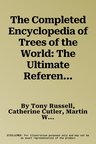 The Completed Encyclopedia of Trees of the World: The Ultimate Reference and Identification Guide to More Than 1300 of the Most Spectacular, Best-Loved an