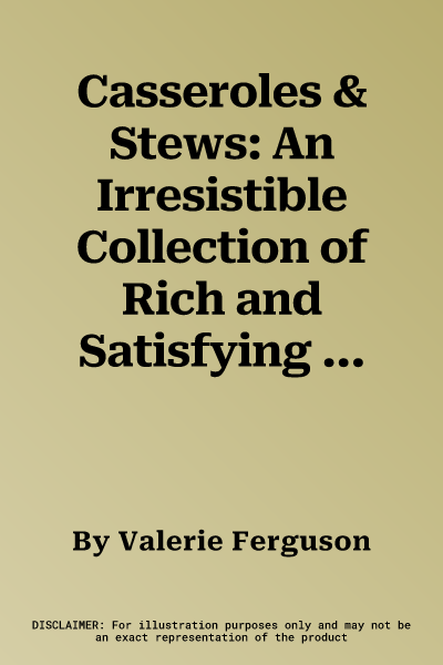 Casseroles & Stews: An Irresistible Collection of Rich and Satisfying One-Pot Recipes