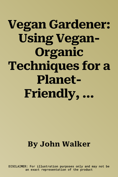 Vegan Gardener: Using Vegan-Organic Techniques for a Planet-Friendly, Wildlife-Abundant and Productive Garden