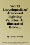 World Encyclopedia of Armoured Fighting Vehicles: An Illustrated Guide to Armoured Cars, Self-Propelled Artillery, Armoured Personnel Carriers and Oth