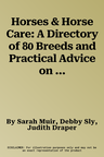 Horses & Horse Care: A Directory of 80 Breeds and Practical Advice on Caring for Your Horse