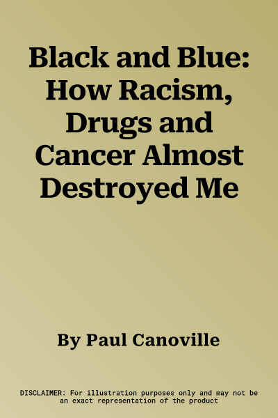 Black and Blue: How Racism, Drugs and Cancer Almost Destroyed Me