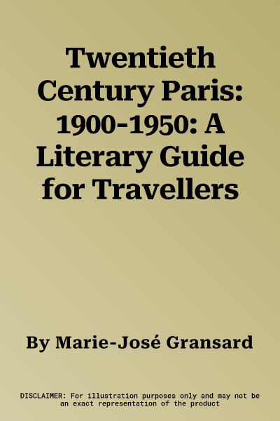 Twentieth Century Paris: 1900-1950: A Literary Guide for Travellers