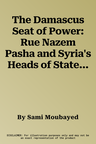 The Damascus Seat of Power: Rue Nazem Pasha and Syria's Heads of State, 1918-1946