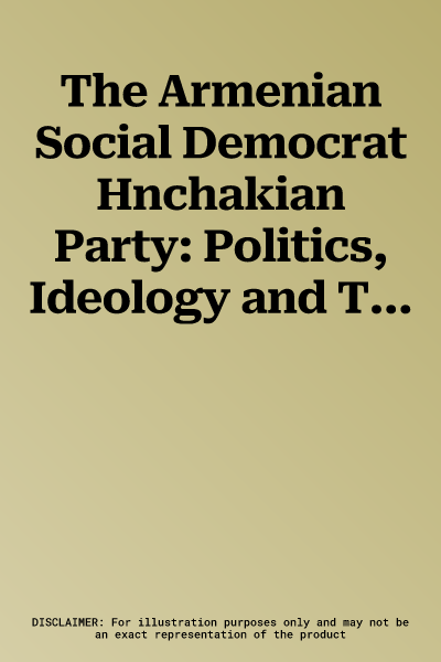 The Armenian Social Democrat Hnchakian Party: Politics, Ideology and Transnational History