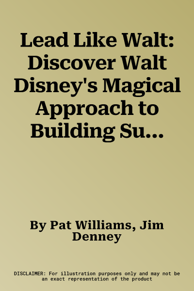 Lead Like Walt: Discover Walt Disney's Magical Approach to Building Successful Organizations