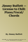 Jimmy Buffett -- License to Chill: Piano/Vocal/Chords