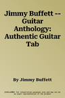 Jimmy Buffett -- Guitar Anthology: Authentic Guitar Tab