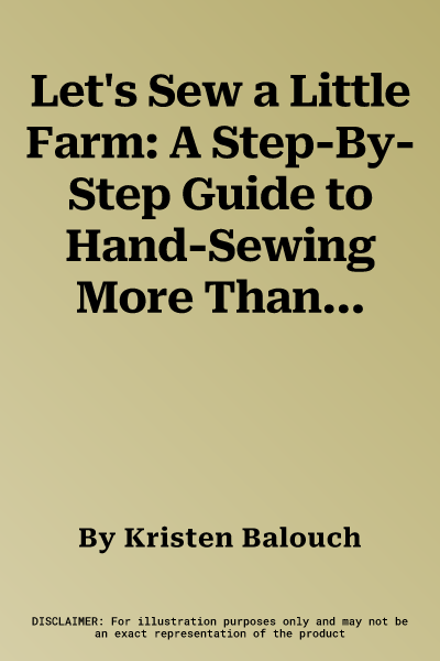 Let's Sew a Little Farm: A Step-By-Step Guide to Hand-Sewing More Than 20 Adorable Projects--No Machine Required