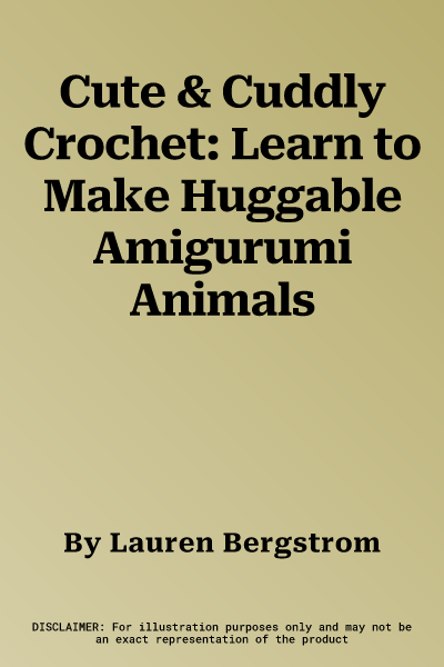 Cute & Cuddly Crochet: Learn to Make Huggable Amigurumi Animals