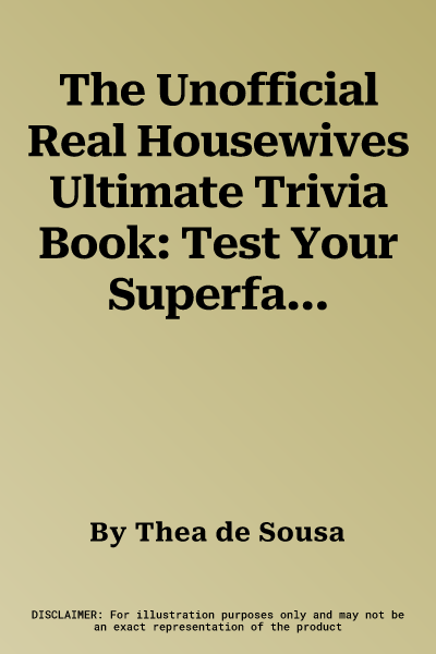 The Unofficial Real Housewives Ultimate Trivia Book: Test Your Superfan Status and Relive the Most Iconic Housewife Moments