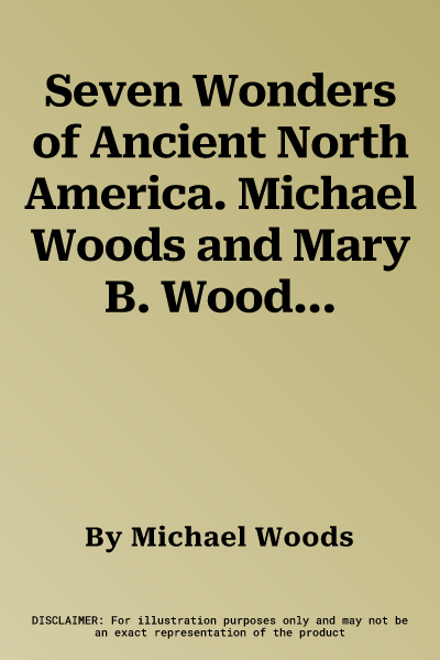 Seven Wonders of Ancient North America. Michael Woods and Mary B. Woods