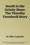 Death in the Grizzly Maze: The Timothy Treadwell Story