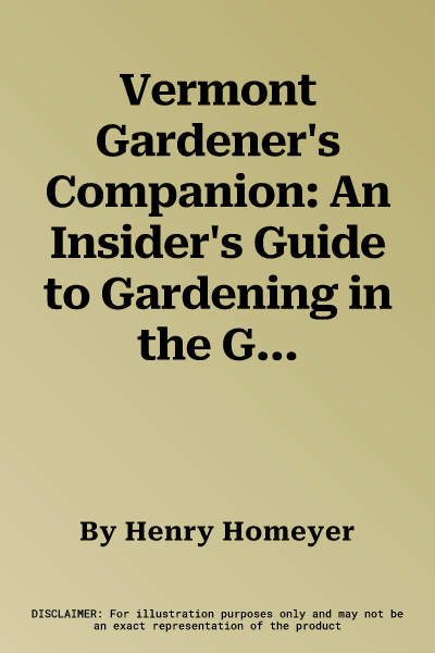 Vermont Gardener's Companion: An Insider's Guide to Gardening in the Green Mountain State