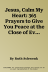 Jesus, Calm My Heart: 365 Prayers to Give You Peace at the Close of Every Day