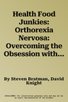 Health Food Junkies: Orthorexia Nervosa: Overcoming the Obsession with Healthful Eating