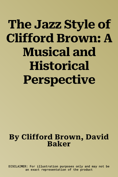 The Jazz Style of Clifford Brown: A Musical and Historical Perspective