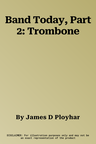 Band Today, Part 2: Trombone