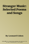 Stranger Music: Selected Poems and Songs