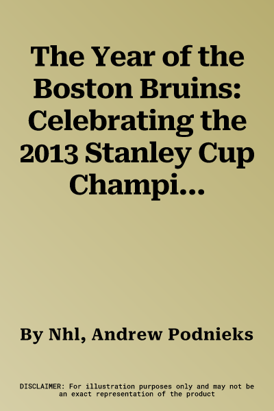 The Year of the Boston Bruins: Celebrating the 2013 Stanley Cup Champions