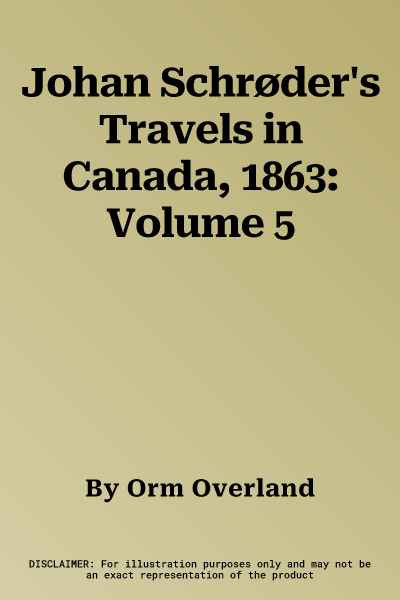 Johan Schrøder's Travels in Canada, 1863: Volume 5