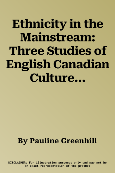 Ethnicity in the Mainstream: Three Studies of English Canadian Culture in Ontariovolume 19