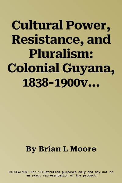 Cultural Power, Resistance, and Pluralism: Colonial Guyana, 1838-1900volume 22