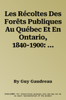 Les Récoltes Des Forêts Publiques Au Québec Et En Ontario, 1840-1900: Volume 9