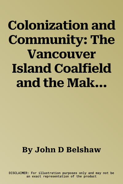 Colonization and Community: The Vancouver Island Coalfield and the Making of the British Columbian Working Classvolume 215