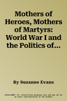 Mothers of Heroes, Mothers of Martyrs: World War I and the Politics of Grief