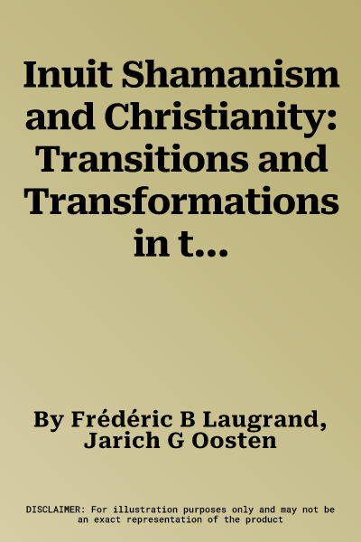 Inuit Shamanism and Christianity: Transitions and Transformations in the Twentieth Centuryvolume 58