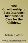 The Guardianship of Best Interests: Institutional Care for the Children of the Poor in Halifax, 1850-1960volume 2