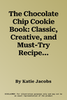 The Chocolate Chip Cookie Book: Classic, Creative, and Must-Try Recipes for Every Kitchen