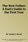 The New Father: A Dad's Guide to the First Year