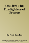 On Fire: The Firefighters of France