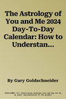 The Astrology of You and Me 2024 Day-To-Day Calendar: How to Understand and Improve Every Relationship