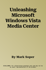 Unleashing Microsoft Windows Vista Media Center