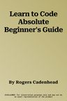 Learn to Code Absolute Beginner's Guide